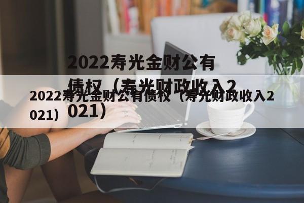 2022寿光金财公有债权（寿光财政收入2021）