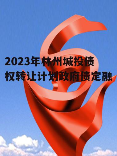 2023年林州城投债权转让计划政府债定融