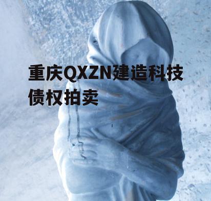 重庆QXZN建造科技债权拍卖