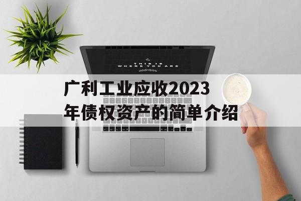 广利工业应收2023年债权资产的简单介绍