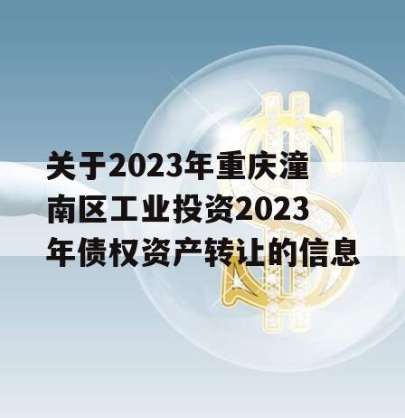 关于2023年重庆潼南区工业投资2023年债权资产转让的信息