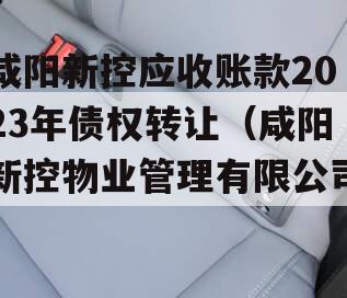 咸阳新控应收账款2023年债权转让（咸阳新控物业管理有限公司）