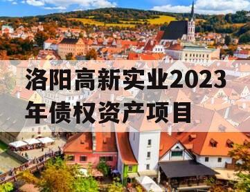 洛阳高新实业2023年债权资产项目