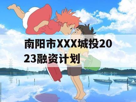 南阳市XXX城投2023融资计划