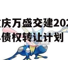 重庆万盛交建2023年债权转让计划