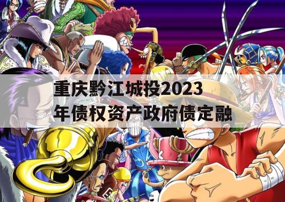 重庆黔江城投2023年债权资产政府债定融