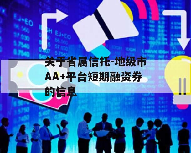 关于省属信托-地级市AA+平台短期融资券的信息