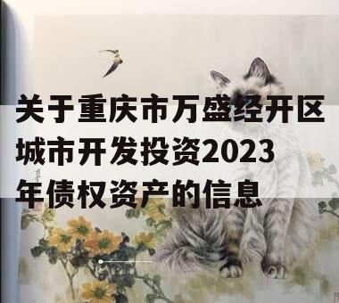 关于重庆市万盛经开区城市开发投资2023年债权资产的信息