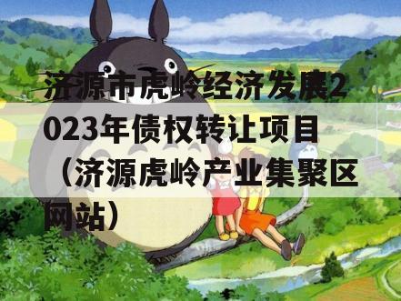 济源市虎岭经济发展2023年债权转让项目（济源虎岭产业集聚区网站）