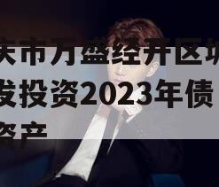 重庆市万盛经开区城市开发投资2023年债权资产