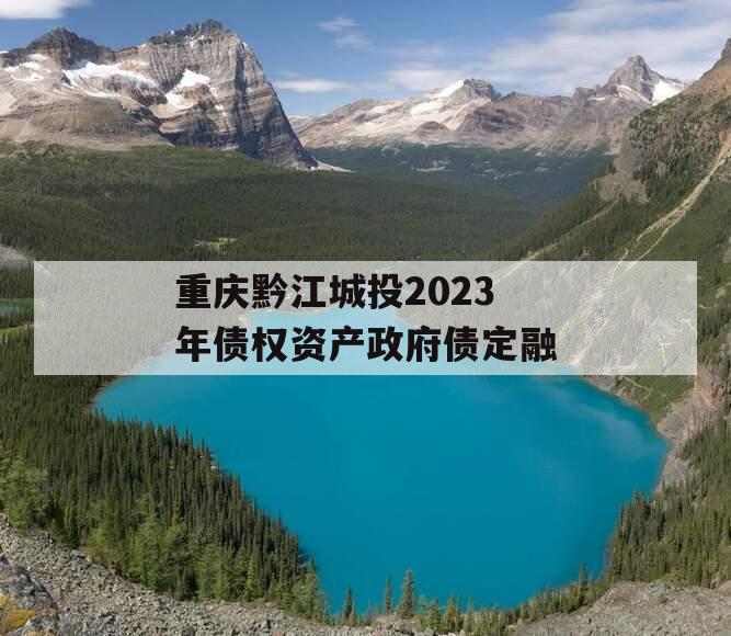 重庆黔江城投2023年债权资产政府债定融