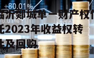 临沂郯城单一财产权信托2023年收益权转让及回购