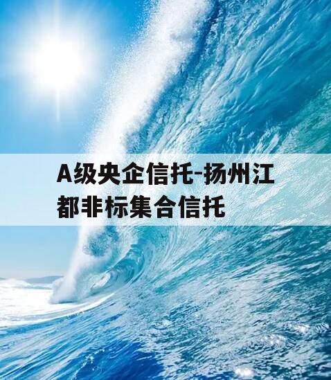 A级央企信托-扬州江都非标集合信托