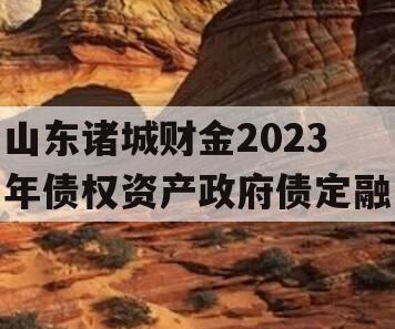 山东诸城财金2023年债权资产政府债定融