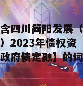 包含四川简阳发展（控股）2023年债权资产政府债定融】的词条