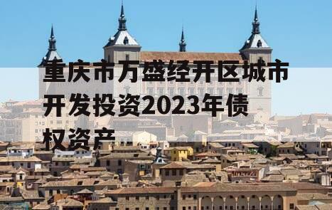 重庆市万盛经开区城市开发投资2023年债权资产