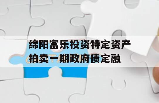 绵阳富乐投资特定资产拍卖一期政府债定融