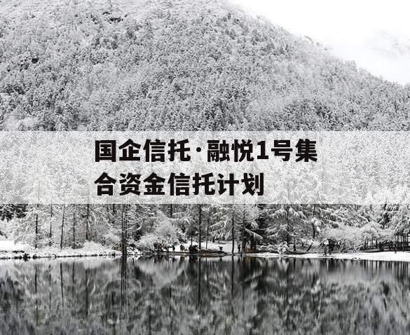 国企信托·融悦1号集合资金信托计划