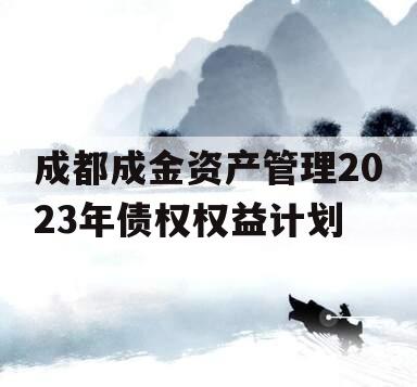 成都成金资产管理2023年债权权益计划