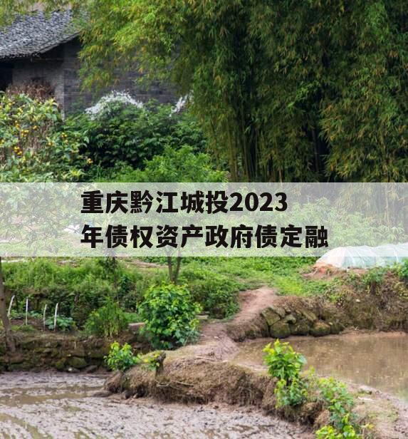 重庆黔江城投2023年债权资产政府债定融