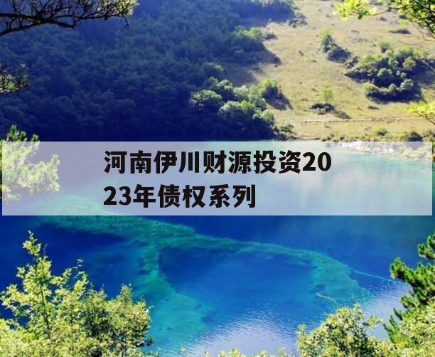 河南伊川财源投资2023年债权系列