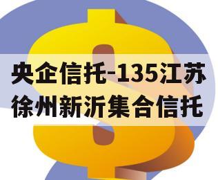 央企信托-135江苏徐州新沂集合信托