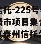 央企信托-225号泰州地级市项目集合信托计划（泰州信托公司）