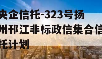 央企信托-323号扬州邗江非标政信集合信托计划