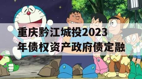 重庆黔江城投2023年债权资产政府债定融