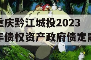 重庆黔江城投2023年债权资产政府债定融