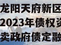 四川龙阳天府新区建设投资2023年债权资产拍卖政府债定融