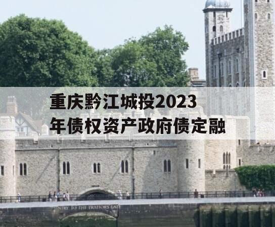 重庆黔江城投2023年债权资产政府债定融