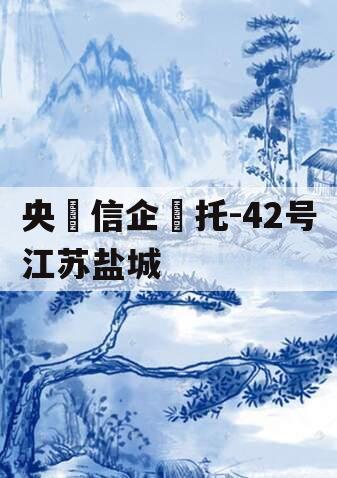 央‮信企‬托-42号江苏盐城