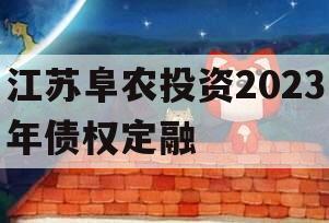 江苏阜农投资2023年债权定融