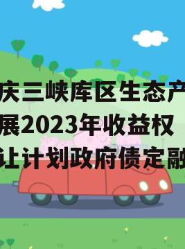 重庆三峡库区生态产业发展2023年收益权转让计划政府债定融