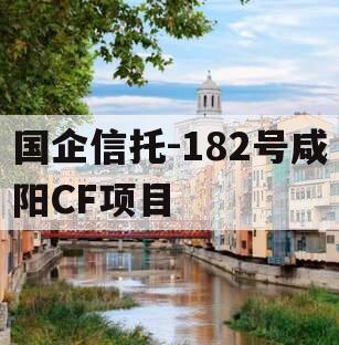 国企信托-182号咸阳CF项目