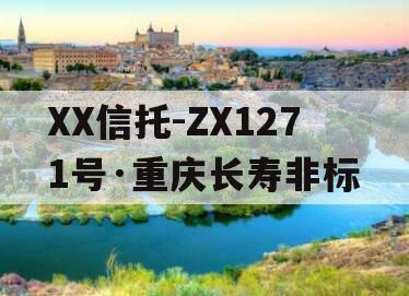 XX信托-ZX1271号·重庆长寿非标