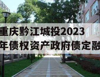 重庆黔江城投2023年债权资产政府债定融