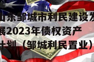 山东邹城市利民建设发展2023年债权资产计划（邹城利民置业）