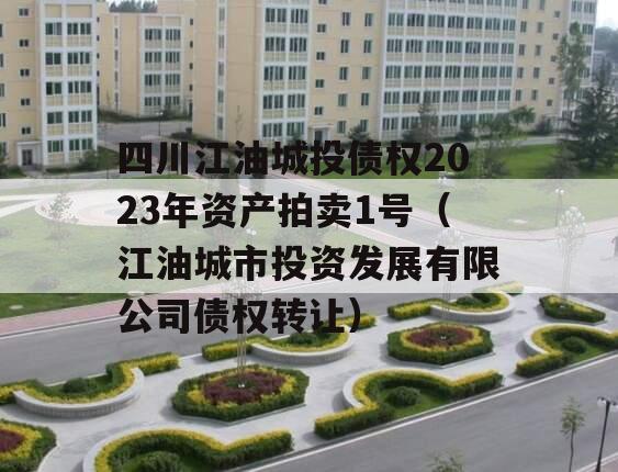 四川江油城投债权2023年资产拍卖1号（江油城市投资发展有限公司债权转让）