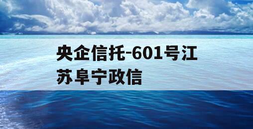 央企信托-601号江苏阜宁政信