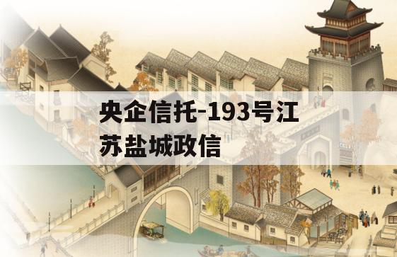 央企信托-193号江苏盐城政信