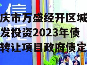 重庆市万盛经开区城市开发投资2023年债权转让项目政府债定融