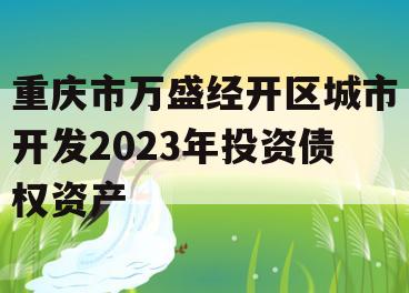 重庆市万盛经开区城市开发2023年投资债权资产