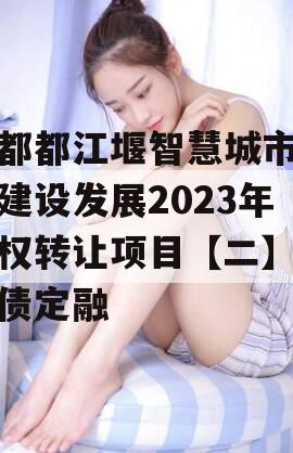 成都都江堰智慧城市运营建设发展2023年债权转让项目【二】政府债定融