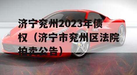 济宁兖州2023年债权（济宁市兖州区法院拍卖公告）