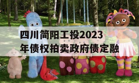 四川简阳工投2023年债权拍卖政府债定融