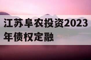 江苏阜农投资2023年债权定融