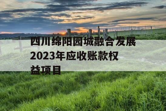 四川绵阳园城融合发展2023年应收账款权益项目