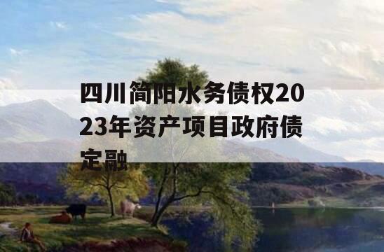 四川简阳水务债权2023年资产项目政府债定融